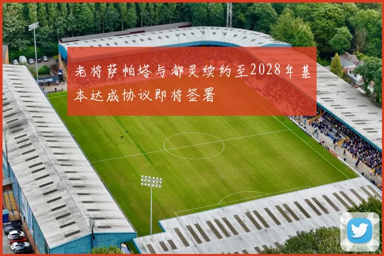 老将萨帕塔与都灵续约至2028年基本达成协议即将签署